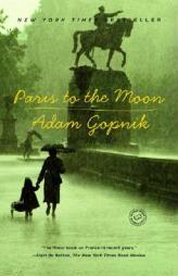 Paris to the Moon by Adam Gopnik Paperback Book