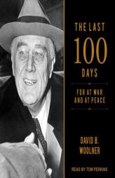 The Last 100 Days: FDR at War and at Peace by David B. Woolner Paperback Book