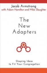 The New Adapters: Shaping Ideas to Fit Your Congregation by Jacob Armstong Paperback Book