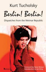 Berlin! Berlin! Dispatches from the Weimar Republic (Color Picture Bookstore Edition) by Kurt Tucholsky Paperback Book