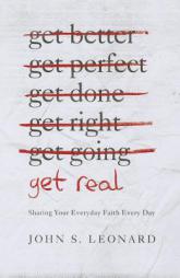 Get Real: Sharing Your Everyday Faith Every Day by John S. Leonard Paperback Book