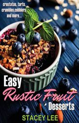 Easy Rustic Fruit Desserts: crostatas, tarts, crumbles, cobblers, and more... by Stacey Lee Blake Paperback Book