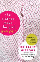 The Clothes Make the Girl (Look Fat)?: Adventures and Agonies in Fashion by Brittany Gibbons Paperback Book