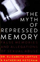 The Myth of Repressed Memory: False Memories and Allegations of Sexual Abuse by Elizabeth Loftus Paperback Book