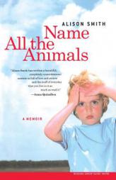 Name All the Animals: A Memoir by Alison Smith Paperback Book