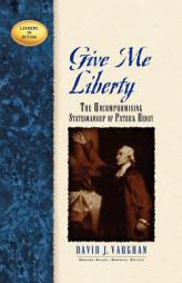 Give Me Liberty: The Uncompromising Statesmanship of Patrick Henry (Leaders in Action Series) by David J. Vaughan Paperback Book