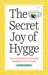 The Secret Joy of Hygge: A Practical Guide to Cultivating Happiness in the Everyday by Alexandra Amarotico Paperback Book