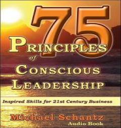 75 Principles of Conscious Leadership: CD: Inspired Skills for 21st Century Business by Michael Schantz Paperback Book