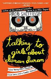 Talking to Girls About Duran Duran: One Young Man's Quest for True Love and a Cooler Haircut by Rob Sheffield Paperback Book