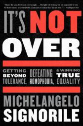 It's Not Over: Getting Beyond Tolerance, Defeating Homophobia, and Winning True Equality by Michelangelo Signorile Paperback Book