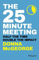 The 25 Minute Meeting: Half the Time, Double the Impact by Donna McGeorge Paperback Book