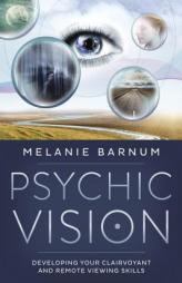 Psychic Vision: Developing Your Clairvoyant & Remote Viewing Skills by Melanie Barnum Paperback Book