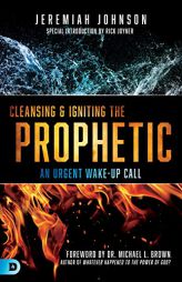 Cleansing and Igniting the Prophetic: An Urgent Wake-Up Call by Jeremiah Johnson Paperback Book