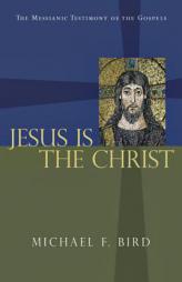 Jesus Is the Christ: The Messianic Testimony of the Gospels by Michael F. Bird Paperback Book