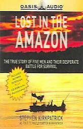 Lost In The Amazon: The True Story Of Five Men And Their Desperate Battle for Survival by Stephen Kirkpatrick Paperback Book