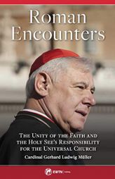 Roman Encounters: The Unity of the Church and the Holy See's Responsibility for the Universal Church by Cardinal Gerhard Ludwig Muller Paperback Book