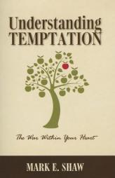 Understanding Temptation: The War Within Your Heart by Mark E. Shaw Paperback Book
