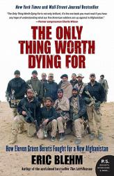 The Only Thing Worth Dying for: How Eleven Green Berets Fought for a New Afghanistan by Eric Blehm Paperback Book