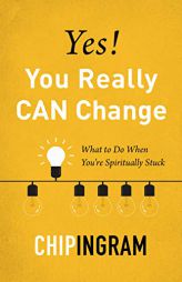 Yes, You Really CAN Change: What to Do When You're Spiritually Stuck by Chip Ingram Paperback Book