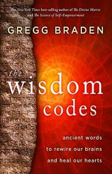 The Wisdom Codes: Ancient Words to Rewire Our Brains and Heal Our Hearts by Gregg Braden Paperback Book