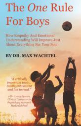 The One Rule For Boys - How Empathy And Emotional Understanding Will Improve Just About Everything For Your Son by Dr Max Wachtel Paperback Book