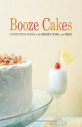 Booze Cakes: Confections Spiked with Spirits, Wine, and Beer by Krystina Castella Paperback Book
