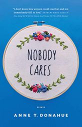 Nobody Cares: Essays by Anne T. Donahue Paperback Book