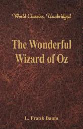 The Wonderful Wizard of Oz (World Classics, Unabridged) by L. Frank Baum Paperback Book