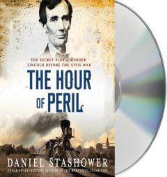 The Hour of Peril: The Secret Plot to Murder Lincoln Before the Civil War by Daniel Stashower Paperback Book