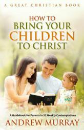 How To Bring Your Children To Christ by Andrew Murray Paperback Book