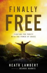 Finally Free: Fighting for Purity with the Power of Grace by Heath Lambert Paperback Book
