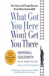 What Got You Here Won't Get You There: How Successful People Become Even More Successful by Marshall Goldsmith Paperback Book