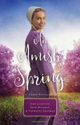 An Amish Spring: A Son for Always, a Love for Irma Rose, Where Healing Blooms by Amy Clipston Paperback Book
