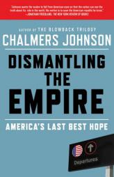Dismantling the Empire: America's Last Best Hope (American Empire Project) by Chalmers Johnson Paperback Book