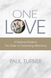One Love: A Pastoral Guide to the Order of Celebrating Matrimony by Paul Turner Paperback Book