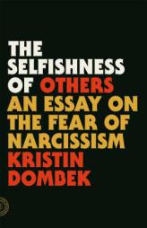 The Selfishness of Others by Kristin Dombek Paperback Book