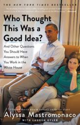 Who Thought This Was a Good Idea?: And Other Questions You Should Have Answers to When You Work in the White House by Alyssa Mastromonaco Paperback Book