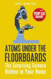 Atoms Under the Floorboards: The Surprising Science Hidden in Your Home by Chris Woodford Paperback Book