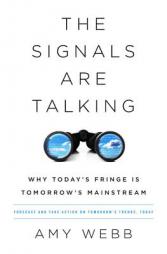 The Signals Are Talking: Why Today's Fringe Is Tomorrow's Mainstream by Amy Webb Paperback Book
