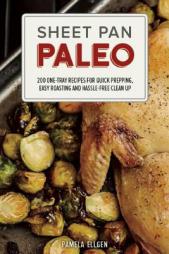 Sheet Pan Paleo: 200 One-Tray Recipes for Quick Prepping, Easy Roasting and Hassle-Free Clean Up by Pamela Ellgen Paperback Book