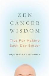 Zen Cancer Wisdom: Tips for Making Each Day Better by Suzanne Friedman Paperback Book
