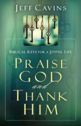 Praise God and Thank Him: Biblical Keys for a Joyful Life by Jeff Cavins Paperback Book