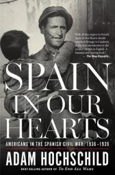 Spain in Our Hearts: Americans in the Spanish Civil War, 1936-1939 by Adam Hochschild Paperback Book