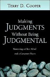 Making Judgments Without Being Judgmental: Nurturing a Clear Mind and a Generous Heart by Terry D. Cooper Paperback Book