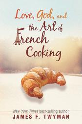 Love, God, and the Art of French Cooking by James F. Twyman Paperback Book