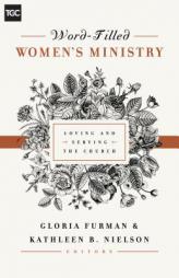 Word-Filled Women's Ministry: Loving and Serving the Church (The Gospel Coalition) by Gloria Furman Paperback Book