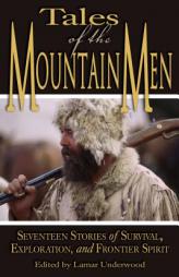 Tales of the Mountain Men: Seventeen Stories of Survival, Exploration, and Outdoor Craft by Lamar Underwood Paperback Book