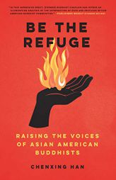 Be the Refuge: Raising the Voices of Asian American Buddhists by Chenxing Han Paperback Book