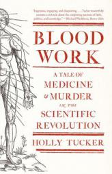 Blood Work: A Tale of Medicine and Murder in the Scientific Revolution by Holly Tucker Paperback Book