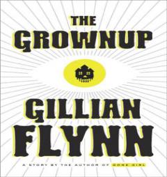 The Grownup: A Story by the Author of Gone Girl by Gillian Flynn Paperback Book